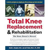 Total Knee Replacement and Rehabilitation: The Knee Owner's Manual Total Knee Replacement and Rehabilitation: The Knee Owner's Manual Paperback Kindle Hardcover Mass Market Paperback