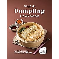 The World's Dumpling Cookbook: The ONLY Dumpling Recipes You'll Ever Need The World's Dumpling Cookbook: The ONLY Dumpling Recipes You'll Ever Need Kindle Hardcover Paperback