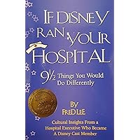 If Disney Ran Your Hospital: 9 1/2 Things You Would Do Differently If Disney Ran Your Hospital: 9 1/2 Things You Would Do Differently Paperback Kindle Hardcover MP3 CD