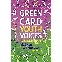 Immigration Stories from Madison and Milwaukee High Schools: Green Card Youth Voices Immigration Stories from Madison and Milwaukee High Schools: Green Card Youth Voices Paperback Kindle