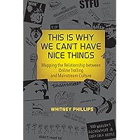 This Is Why We Can't Have Nice Things: Mapping the Relationship between Online Trolling and Mainstream Culture (Mit Press) This Is Why We Can't Have Nice Things: Mapping the Relationship between Online Trolling and Mainstream Culture (Mit Press) Paperback Kindle Hardcover