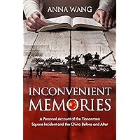 Inconvenient Memories: A Personal Account of the Tiananmen Square Incident and China Before and After