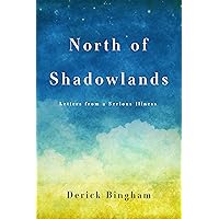 North Of Shadowlands: Letters From a Serious Illness North Of Shadowlands: Letters From a Serious Illness Kindle Paperback