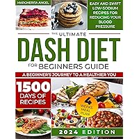 The Ultimate DASH Diet for Beginners Guide A Beginner's Journey to a Healthier You: Easy and Swift Low-Sodium Recipes for Reducing Your Blood Pressure The Ultimate DASH Diet for Beginners Guide A Beginner's Journey to a Healthier You: Easy and Swift Low-Sodium Recipes for Reducing Your Blood Pressure Kindle Paperback