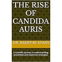 The Rise of Candida Auris: A scientific journey to understanding, prevention and treatment strategies. The Rise of Candida Auris: A scientific journey to understanding, prevention and treatment strategies. Kindle Paperback