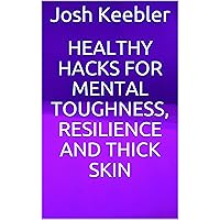 Healthy Hacks for Mental Toughness, Resilience and Thick Skin Healthy Hacks for Mental Toughness, Resilience and Thick Skin Kindle