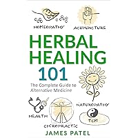 Herbal Healing 101: Safe and Powerful Homeopathy and Holistic Healing Methods for Chronic Pain Relief, Anxiety and Stress Reduction and Daily Well-Being