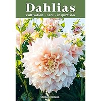 Dahlias: Inspiration, Cultivation and Care for 222 Varieties Dahlias: Inspiration, Cultivation and Care for 222 Varieties Kindle Hardcover