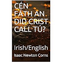 CÉN FÁTH AN DID CRIST CALL TÚ?: Irish/English (Irish Edition) CÉN FÁTH AN DID CRIST CALL TÚ?: Irish/English (Irish Edition) Kindle