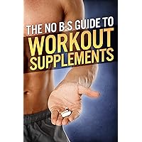The No-BS Guide to Workout Supplements (The Build Muscle, Get Lean, and Stay Healthy Series) The No-BS Guide to Workout Supplements (The Build Muscle, Get Lean, and Stay Healthy Series) Kindle