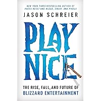 Play Nice: The Rise, Fall, and Future Of Blizzard Entertainment Play Nice: The Rise, Fall, and Future Of Blizzard Entertainment Hardcover Kindle
