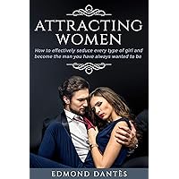 ATTRACTING WOMEN: How to effectively seduce every type of girl and become the man you have always wanted to be ATTRACTING WOMEN: How to effectively seduce every type of girl and become the man you have always wanted to be Kindle Paperback