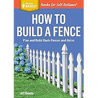 How to Build a Fence: Plan and Build Basic Fences and Gates. A Storey BASICS® Title How to Build a Fence: Plan and Build Basic Fences and Gates. A Storey BASICS® Title Paperback Kindle