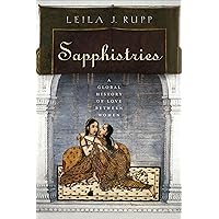 Sapphistries: A Global History of Love between Women (Intersections Book 15) Sapphistries: A Global History of Love between Women (Intersections Book 15) Kindle Paperback Hardcover