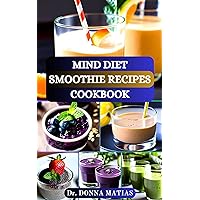 MIND DIET SMOOTHIE RECIPES COOKBOOK: Delicious and Nutritious Recipes for Brain Health, Alzheimer’s and to Boost Cognitive Wellness MIND DIET SMOOTHIE RECIPES COOKBOOK: Delicious and Nutritious Recipes for Brain Health, Alzheimer’s and to Boost Cognitive Wellness Kindle Hardcover Paperback