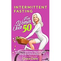 Intermittent Fasting For Women Over 50: Benefits of Improved Metabolism, Reduced Inflammation and Asthma, Increased Longevity and Digestion. Includes Exercises and Workout Recipes Intermittent Fasting For Women Over 50: Benefits of Improved Metabolism, Reduced Inflammation and Asthma, Increased Longevity and Digestion. Includes Exercises and Workout Recipes Kindle Paperback Hardcover
