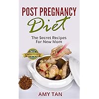 Post Pregnancy Diet: The Secret Recipes For New Mom (Lactation Recipes For Breastfeeding Mothers & Much,Much More..) (New Mother's Guide Book 1)