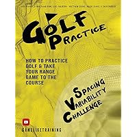 Golf Practice: How to Practice Golf and Take Your Range Game to the Course Golf Practice: How to Practice Golf and Take Your Range Game to the Course Paperback Kindle
