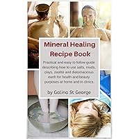 Mineral Healing Recipe Book: Learn How to Use Salts, Muds, Clays, Zeolite and Diatomaceous Earth for Health and Beauty Purposes at Home and in Clinics Mineral Healing Recipe Book: Learn How to Use Salts, Muds, Clays, Zeolite and Diatomaceous Earth for Health and Beauty Purposes at Home and in Clinics Kindle Hardcover Paperback