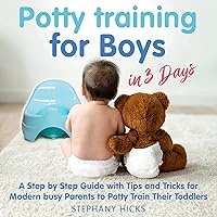 Potty Training for Boys in 3 Days: A Step by Step Guide with Tips and Tricks for Modern Busy Parents to Potty Train Their Toddlers Potty Training for Boys in 3 Days: A Step by Step Guide with Tips and Tricks for Modern Busy Parents to Potty Train Their Toddlers Audible Audiobook Paperback Kindle