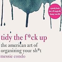 Tidy the F*ck Up: The American Art of Organizing Your Sh*t Tidy the F*ck Up: The American Art of Organizing Your Sh*t Audible Audiobook Hardcover Kindle