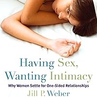 Having Sex, Wanting Intimacy: Why Women Settle for One-Sided Relationships Having Sex, Wanting Intimacy: Why Women Settle for One-Sided Relationships Audible Audiobook Hardcover Kindle Paperback