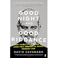 Good Night and Good Riddance: How Thirty-Five Years of John Peel Helped to Shape Modern Life Good Night and Good Riddance: How Thirty-Five Years of John Peel Helped to Shape Modern Life Kindle Paperback