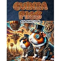 GUINEA PIGS Coloring Book: Embark on a Journey Through a Realm of Brass and Cogs: Explore the Fantastical Steampunk World of Guinea Pigs in this Unique Coloring Expeditio