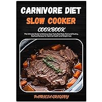 Carnivore Diet Slow Cooker Cookbook: The Ultimate Guide to Delicious Easy Tasty Red Meat, Pork and Poultry, Seafood Recipes for Optimal Health and Weight loss (Carnivore Special Diet Book 2) Carnivore Diet Slow Cooker Cookbook: The Ultimate Guide to Delicious Easy Tasty Red Meat, Pork and Poultry, Seafood Recipes for Optimal Health and Weight loss (Carnivore Special Diet Book 2) Kindle Paperback