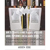 HOW TO TRANSFER BOOKS TO KINDLE APP, CLOUD, KINDLE PAPERWHITE AND ALL KINDLE DEVICE: A Complete user step by step latest Guide for 2019 with Pictures for ... and iOS, etc (KINDLE GUIDE SERIES Book 1) HOW TO TRANSFER BOOKS TO KINDLE APP, CLOUD, KINDLE PAPERWHITE AND ALL KINDLE DEVICE: A Complete user step by step latest Guide for 2019 with Pictures for ... and iOS, etc (KINDLE GUIDE SERIES Book 1) Kindle Audible Audiobook Paperback