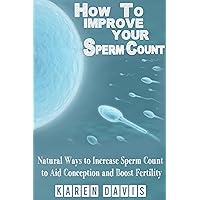 How to Improve Your Sperm Count: Natural Ways to Increase Sperm Count to aid Conception and Boost Fertility (Fertility, infertility, conceive & Get Pregnant Book 1) How to Improve Your Sperm Count: Natural Ways to Increase Sperm Count to aid Conception and Boost Fertility (Fertility, infertility, conceive & Get Pregnant Book 1) Kindle Paperback