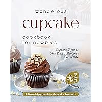 Wonderous Cupcake Cookbook for Newbies: Cupcake Recipes That Even a Beginner Can Make Wonderous Cupcake Cookbook for Newbies: Cupcake Recipes That Even a Beginner Can Make Kindle Hardcover Paperback