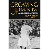 Growing Up Muslim and the Journey Continues Growing Up Muslim and the Journey Continues Kindle Paperback