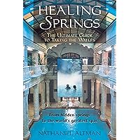 Healing Springs: The Ultimate Guide to Taking the Waters Healing Springs: The Ultimate Guide to Taking the Waters Kindle Paperback