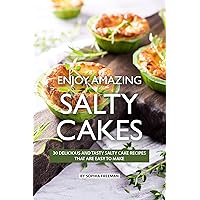 Enjoy Amazing Salty Cakes: 30 Delicious and Tasty Salty Cake Recipes That Are Easy to Make Enjoy Amazing Salty Cakes: 30 Delicious and Tasty Salty Cake Recipes That Are Easy to Make Kindle Paperback