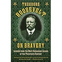 Theodore Roosevelt on Bravery: Lessons from the Most Courageous Leader of the Twentieth Century Theodore Roosevelt on Bravery: Lessons from the Most Courageous Leader of the Twentieth Century Hardcover Kindle
