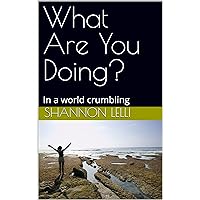 What Are You Doing?: In a world crumbling What Are You Doing?: In a world crumbling Kindle Paperback