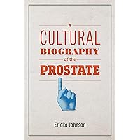 A Cultural Biography of the Prostate A Cultural Biography of the Prostate Kindle Paperback