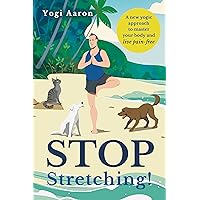 Stop Stretching!: A new yogic approach to master your body and live pain-free. Stop Stretching!: A new yogic approach to master your body and live pain-free. Kindle Paperback