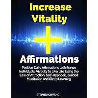 Increase Vitality Affirmations: Positive Daily Affirmations to Enhance Individuals' Vivacity to Live Life Using the Law of Attraction, Self-Hypnosis, Guided Meditation and Sleep Learning Increase Vitality Affirmations: Positive Daily Affirmations to Enhance Individuals' Vivacity to Live Life Using the Law of Attraction, Self-Hypnosis, Guided Meditation and Sleep Learning Kindle Audible Audiobook