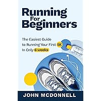 Running for Beginners: The Easiest Guide to Running Your First 5K In Only 6 Weeks
