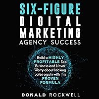 Six-Figure Digital Marketing Agency Success: Build a Highly Profitable SEO Business and Never Worry About Making Sales Again with This Proven Formula Six-Figure Digital Marketing Agency Success: Build a Highly Profitable SEO Business and Never Worry About Making Sales Again with This Proven Formula Audible Audiobook Paperback Kindle