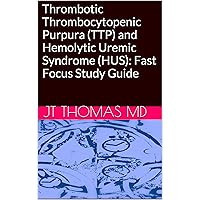 Thrombotic Thrombocytopenic Purpura (TTP) and Hemolytic Uremic Syndrome (HUS): Fast Focus Study Guide Thrombotic Thrombocytopenic Purpura (TTP) and Hemolytic Uremic Syndrome (HUS): Fast Focus Study Guide Kindle Paperback