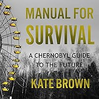 Manual for Survival: A Chernobyl Guide to the Future Manual for Survival: A Chernobyl Guide to the Future Kindle Hardcover Audible Audiobook Paperback Audio CD