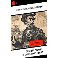 Charles Dickens: Im Geiste eines Genies: Biographie, Memoiren und autobiographische Romane (German Edition)