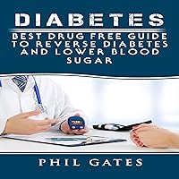 Diabetes: Best Drug Free Guide to Reverse Diabetes and Lower Blood Sugar Diabetes: Best Drug Free Guide to Reverse Diabetes and Lower Blood Sugar Audible Audiobook Paperback