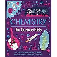 Chemistry for Curious Kids: An Illustrated Introduction to Atoms, Elements, Chemical Reactions, and More! (Curious Kids, 2) Chemistry for Curious Kids: An Illustrated Introduction to Atoms, Elements, Chemical Reactions, and More! (Curious Kids, 2) Hardcover