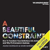 A Beautiful Constraint: How to Transform Your Limitations into Advantages, and Why It's Everyone's Business A Beautiful Constraint: How to Transform Your Limitations into Advantages, and Why It's Everyone's Business Audible Audiobook Hardcover Kindle Paperback MP3 CD
