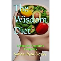 The Wisdom Diet: Eating for Cognitive Longevity