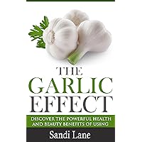 The Garlic Effect: Discover the Powerful Health and Beauty Benefits of Using Garlic You Never Knew About (Garlic, Garlic Recipes, Herbal Remedies) The Garlic Effect: Discover the Powerful Health and Beauty Benefits of Using Garlic You Never Knew About (Garlic, Garlic Recipes, Herbal Remedies) Kindle Audible Audiobook Paperback